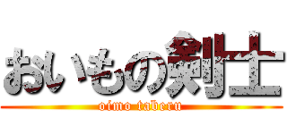 おいもの剣士 (oimo taberu)