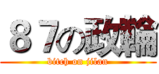 ８７の政輪 (bitch on jilan)