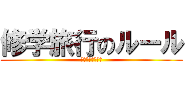 修学旅行のルール (絶対守れよお前ら)