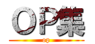 ＯＰ集 (op)