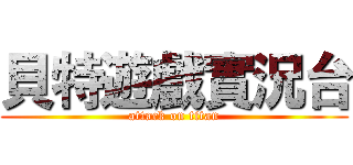 貝特遊戲實況台 (attack on titan)