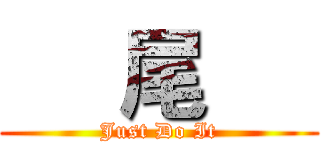      尾      (Just Do It)