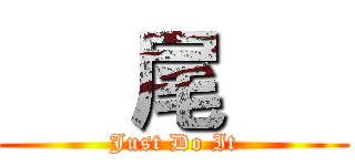      尾      (Just Do It)