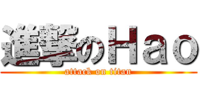 進撃のＨａｏ (attack on titan)