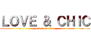 ＬＯＶＥ ＆ ＣＨＩＣ (attack on titan)