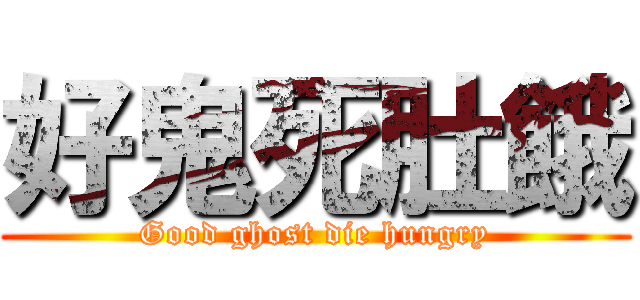 好鬼死肚餓 (Good ghost die hungry)