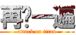 再說一遍 (attack on titan)