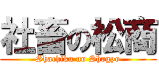 社畜の松商 (Shachiku no Shogyo)