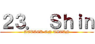 ２３． Ｓｈｉｎ (ATTACK ON TITAN)