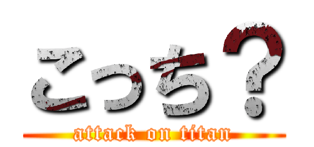 こっち？ (attack on titan)