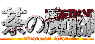 茶の魔腳 (attack on titan)