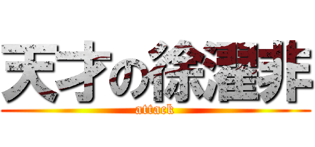 天才の徐濯非 (attack)