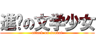 進擊の文学少女 (attack on senbai)