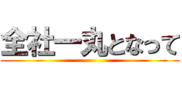 全社一丸となって ()