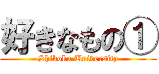 好きなもの① (Shikoku University)