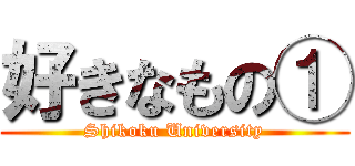 好きなもの① (Shikoku University)