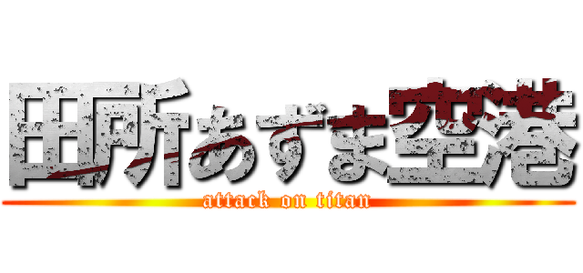 田所あずま空港 (attack on titan)
