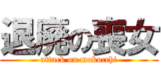 退廃の喪女 (attack on mokocchi)
