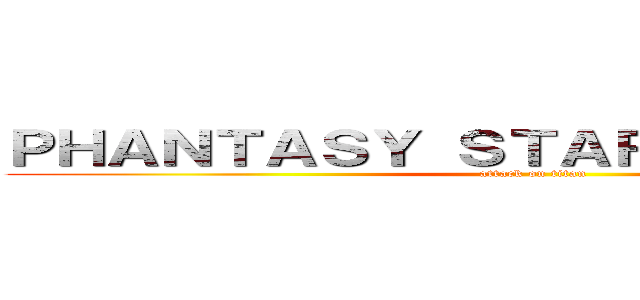 ＰＨＡＮＴＡＳＹ ＳＴＡＲ ＯＮＬＩＮＥ ２ (attack on titan)