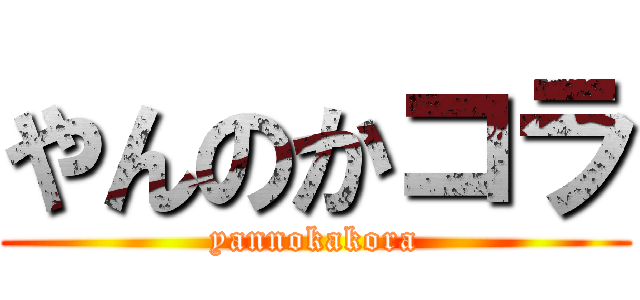やんのかコラ (yannokakora)
