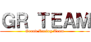 ＧＲ ＴＥＡＭ (Grand Racing Team)