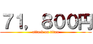 ７１，８００円 (attack on titan)