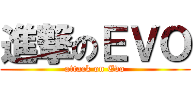 進撃のＥＶＯ (attack on Evo)