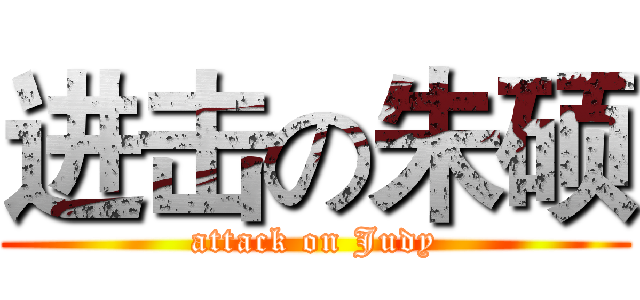 进击の朱硕 (attack on Judy)