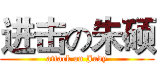 进击の朱硕 (attack on Judy)