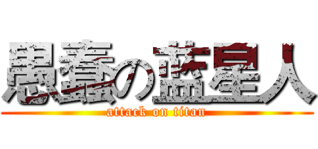 愚蠢の蓝星人 (attack on titan)