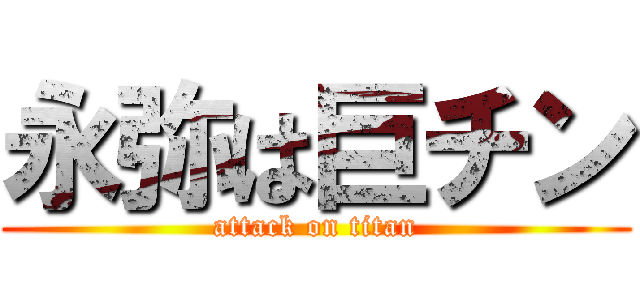 永弥は巨チン (attack on titan)