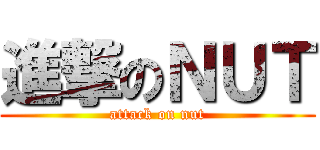 進撃のＮＵＴ (attack on nut)