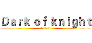 Ｄａｒｋ ｏｆ ｋｎｉｇｈｔ (Join us)