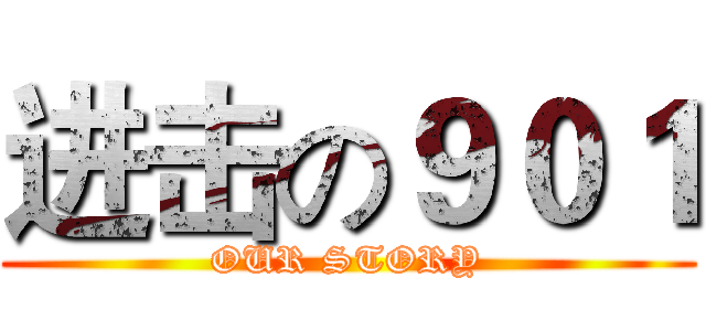 进击の９０１ (OUR STORY)
