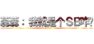 蕊蕊： 我就是个ＳＢ咋样 (SB~SB)