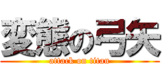 変態の弓矢 (attack on titan)