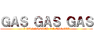 ＧＡＳ ＧＡＳ ＧＡＳ (I WANNA STEP ON THE GAZ)