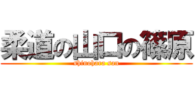 柔道の山口の篠原 (shinohara san)