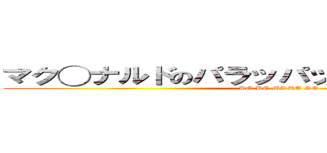 マク◯ナルドのパラッパッパッパーの音階↓ (DO RE MI RA SO)