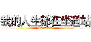 我的人生都在坐過站 (XDDDDD)