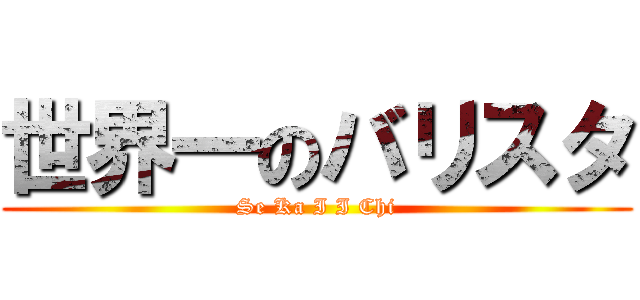 世界一のバリスタ (Se Ka I I Chi)