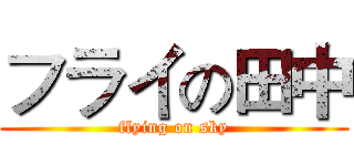 フライの田中 (flying on sky)