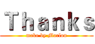 Ｔｈａｎｋｓ (make by Marlon)