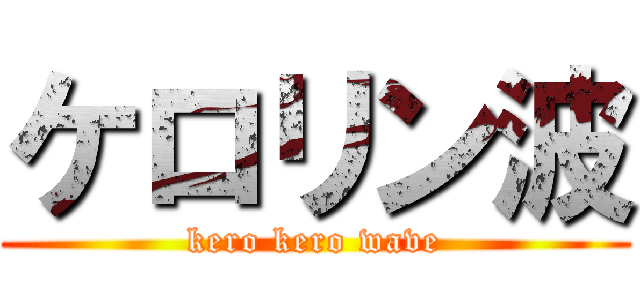 ケロリン波 (kero kero wave)