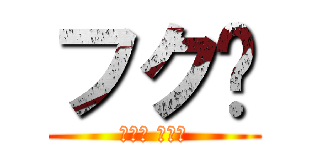 フク♡ (のぉ？ のぉ？)