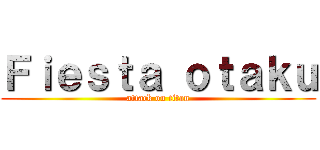 Ｆｉｅｓｔａ ｏｔａｋｕ (attack on titan)