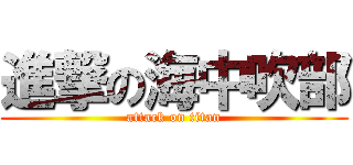 進撃の海中吹部 (attack on titan)