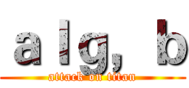 ａｌｇ，ｂ (attack on titan)