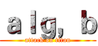 ａｌｇ，ｂ (attack on titan)