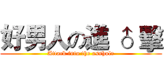 好男人の進 ♂ 擊 (Attack into the asshole)